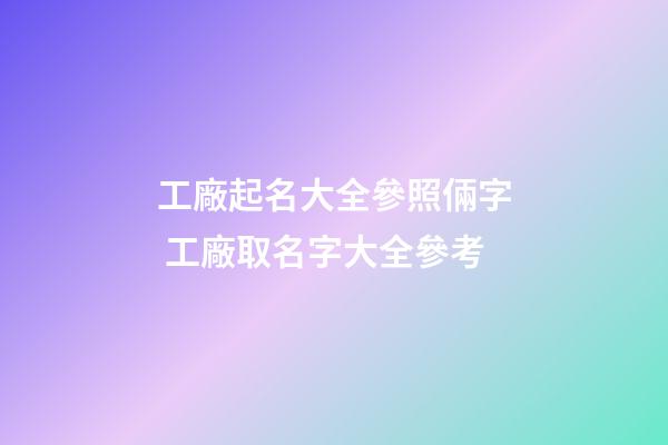 工廠起名大全參照倆字 工廠取名字大全參考